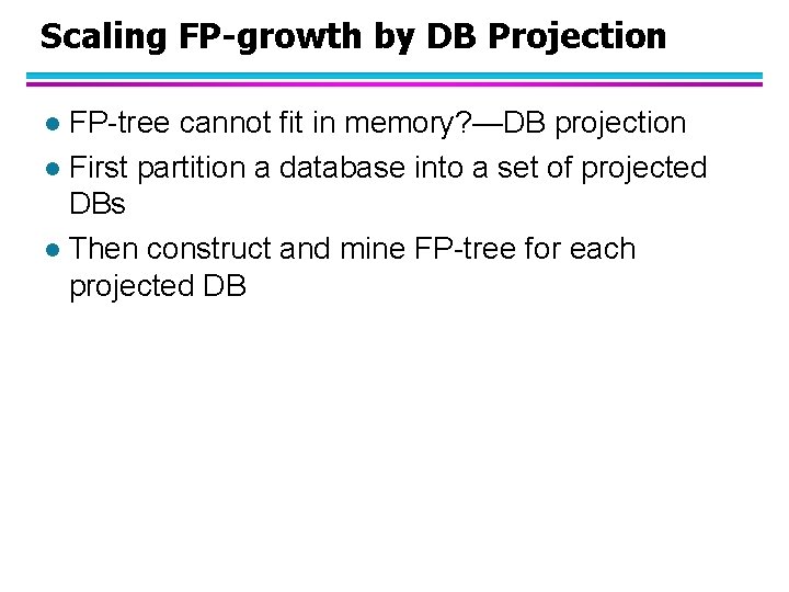 Scaling FP-growth by DB Projection FP-tree cannot fit in memory? —DB projection l First