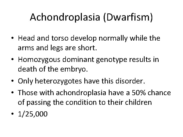 Achondroplasia (Dwarfism) • Head and torso develop normally while the arms and legs are
