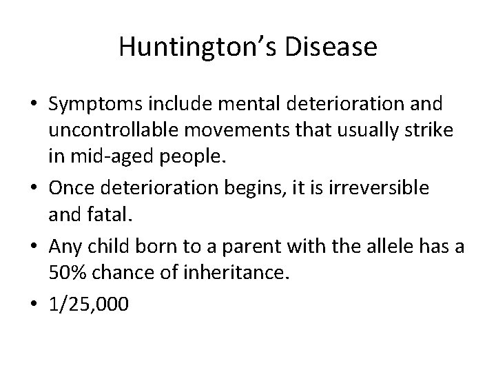 Huntington’s Disease • Symptoms include mental deterioration and uncontrollable movements that usually strike in