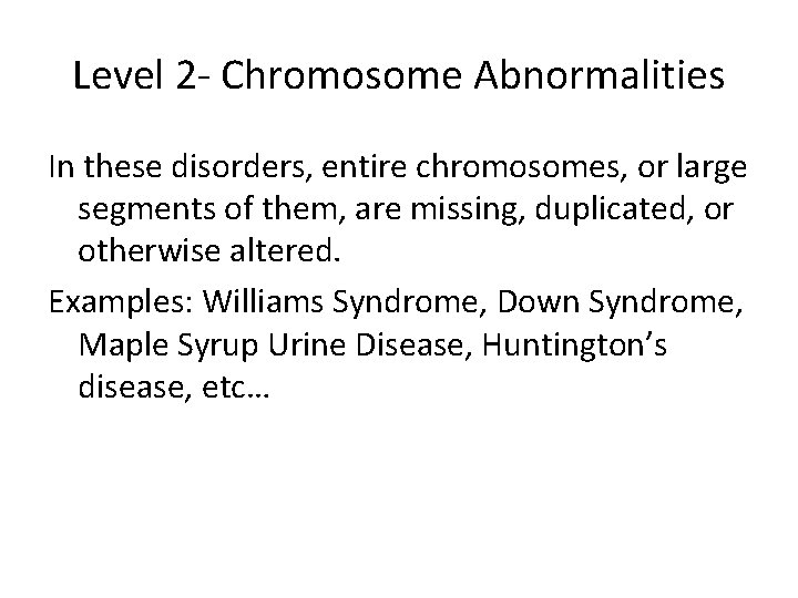 Level 2 - Chromosome Abnormalities In these disorders, entire chromosomes, or large segments of