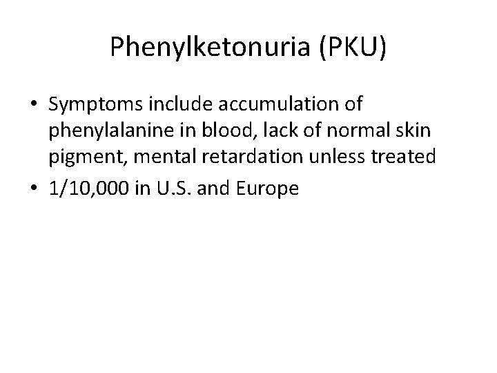 Phenylketonuria (PKU) • Symptoms include accumulation of phenylalanine in blood, lack of normal skin