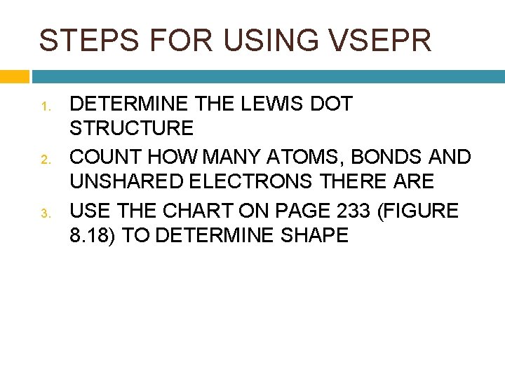 STEPS FOR USING VSEPR 1. 2. 3. DETERMINE THE LEWIS DOT STRUCTURE COUNT HOW