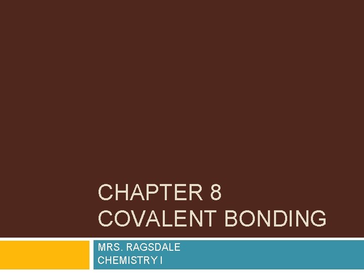 CHAPTER 8 COVALENT BONDING MRS. RAGSDALE CHEMISTRY I 