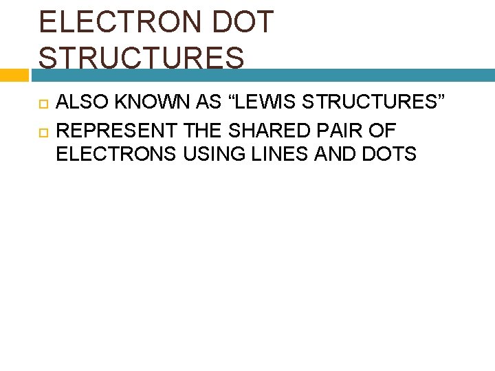 ELECTRON DOT STRUCTURES ALSO KNOWN AS “LEWIS STRUCTURES” REPRESENT THE SHARED PAIR OF ELECTRONS
