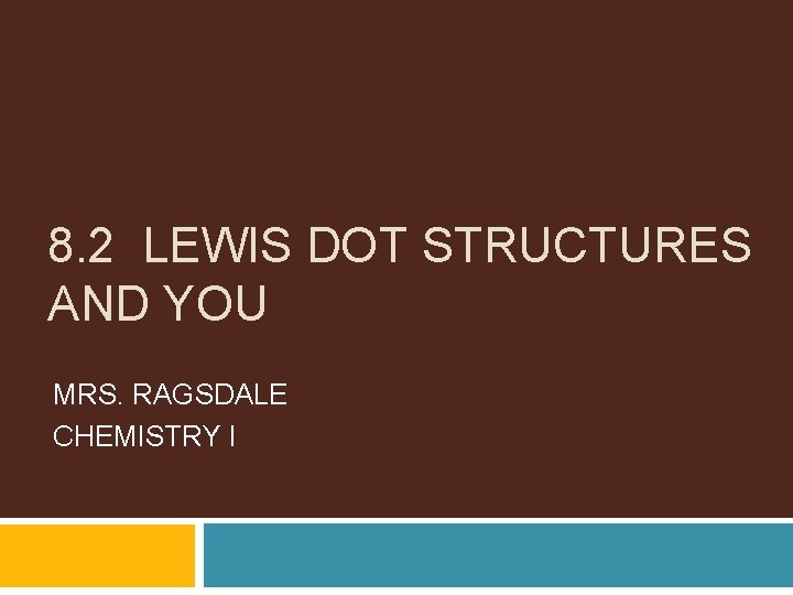 8. 2 LEWIS DOT STRUCTURES AND YOU MRS. RAGSDALE CHEMISTRY I 