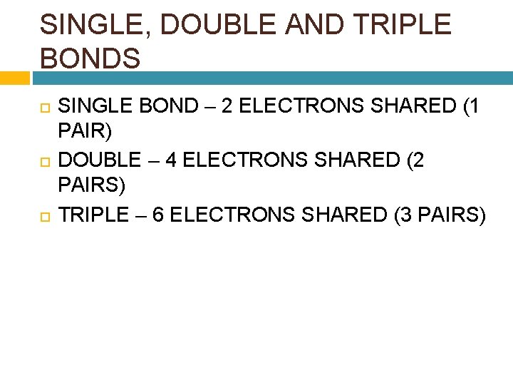 SINGLE, DOUBLE AND TRIPLE BONDS SINGLE BOND – 2 ELECTRONS SHARED (1 PAIR) DOUBLE