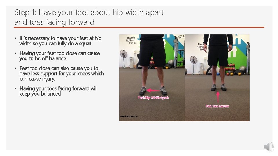 Step 1: Have your feet about hip width apart and toes facing forward •