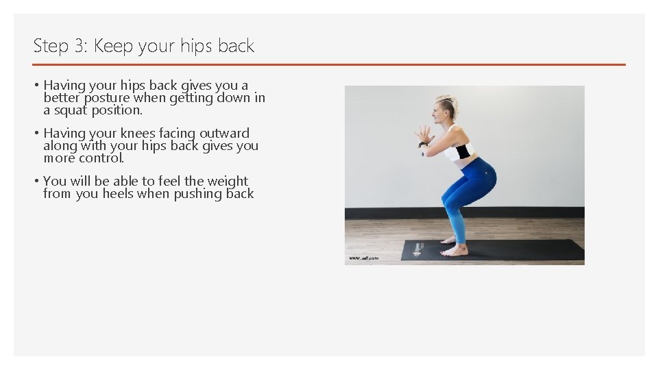 Step 3: Keep your hips back • Having your hips back gives you a