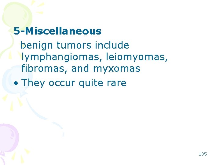 5 -Miscellaneous benign tumors include lymphangiomas, leiomyomas, fibromas, and myxomas • They occur quite