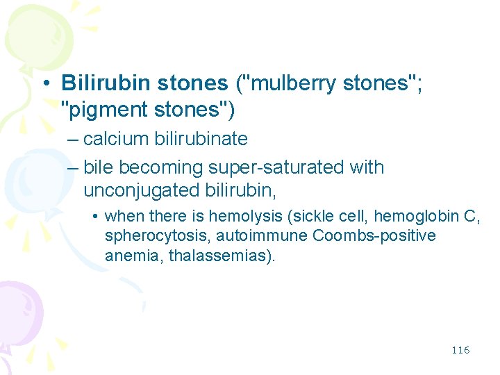  • Bilirubin stones ("mulberry stones"; "pigment stones") – calcium bilirubinate – bile becoming