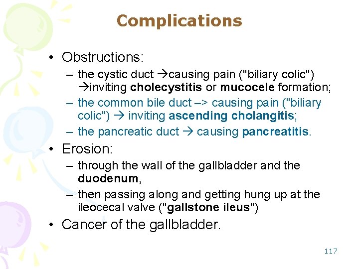 Complications • Obstructions: – the cystic duct causing pain ("biliary colic") inviting cholecystitis or