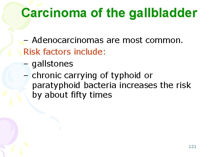 Carcinoma of the gallbladder – Adenocarcinomas are most common. Risk factors include: – gallstones
