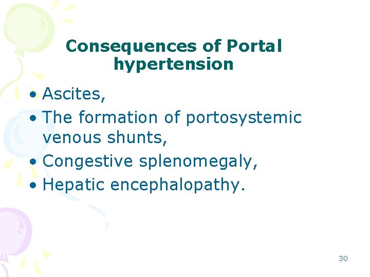 Consequences of Portal hypertension • Ascites, • The formation of portosystemic venous shunts, •