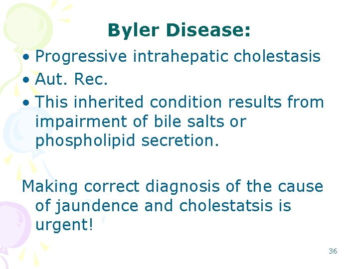 Byler Disease: • Progressive intrahepatic cholestasis • Aut. Rec. • This inherited condition results