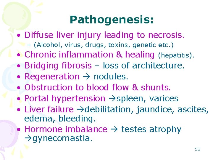 Pathogenesis: • Diffuse liver injury leading to necrosis. – (Alcohol, virus, drugs, toxins, genetic