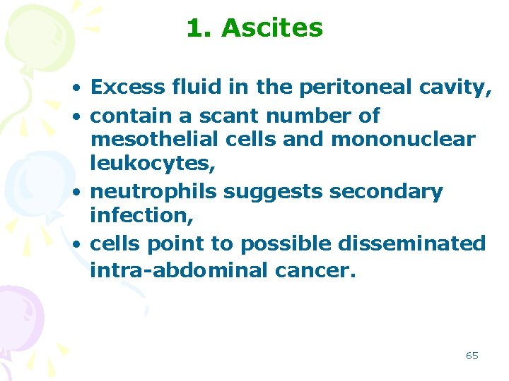 1. Ascites • Excess fluid in the peritoneal cavity, • contain a scant number