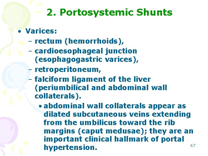 2. Portosystemic Shunts • Varices: – rectum (hemorrhoids), – cardioesophageal junction (esophagogastric varices), –