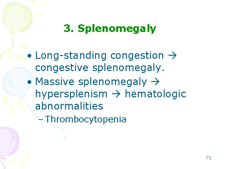 3. Splenomegaly • Long-standing congestion congestive splenomegaly. • Massive splenomegaly hypersplenism hematologic abnormalities –