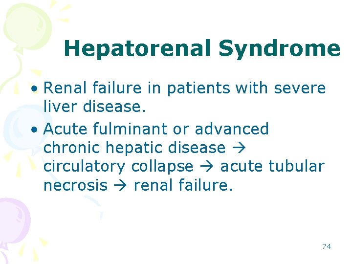 Hepatorenal Syndrome • Renal failure in patients with severe liver disease. • Acute fulminant