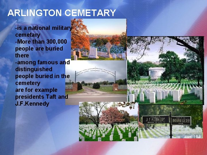 ARLINGTON CEMETARY -is a national military cemetary -More than 300, 000 people are buried