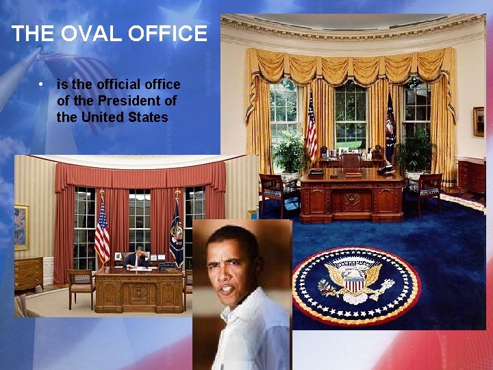 THE OVAL OFFICE • is the official office of the President of the United