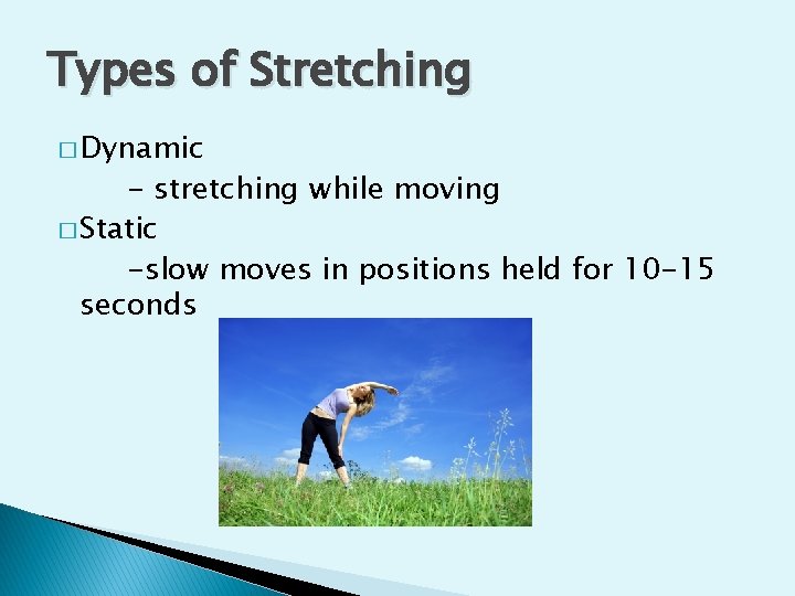 Types of Stretching � Dynamic - stretching while moving � Static -slow moves in