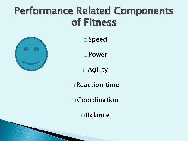 Performance Related Components of Fitness � Speed � Power � Agility � Reaction time