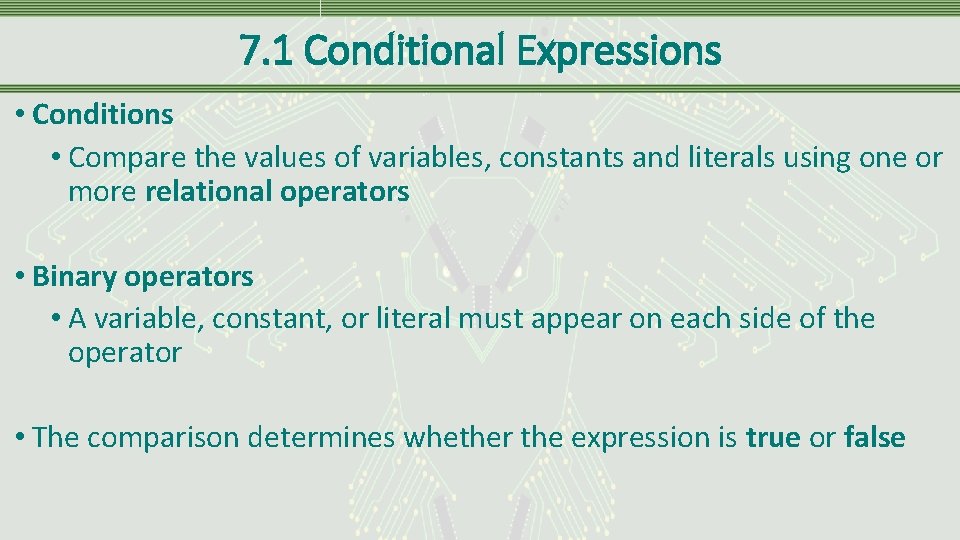 7. 1 Conditional Expressions • Conditions • Compare the values of variables, constants and
