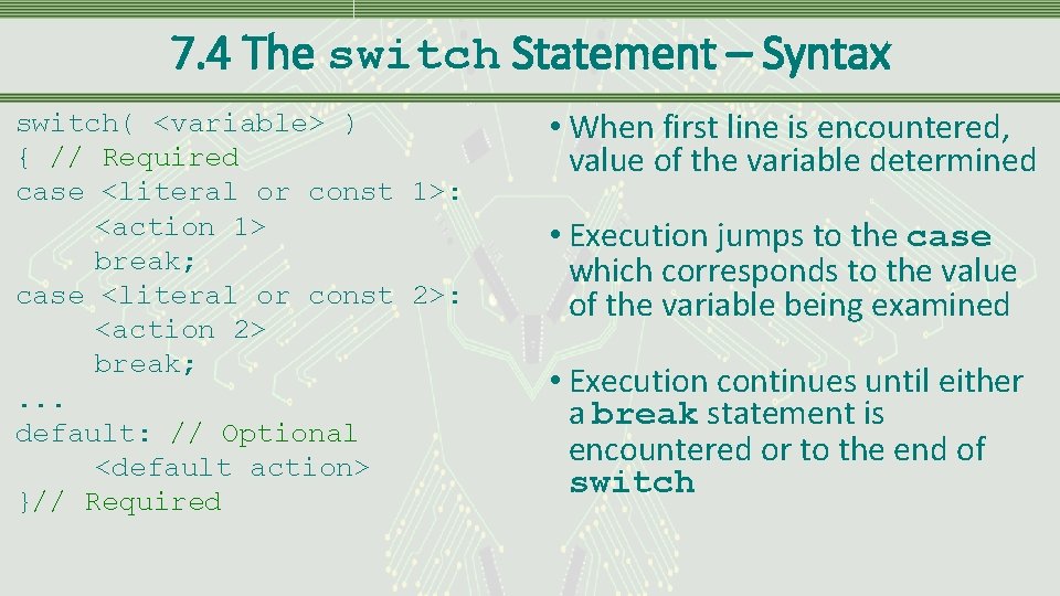 7. 4 The switch Statement – Syntax switch( <variable> ) { // Required case
