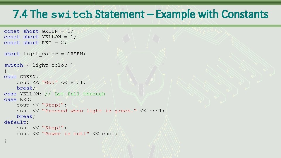 7. 4 The switch Statement – Example with Constants const short GREEN = 0;