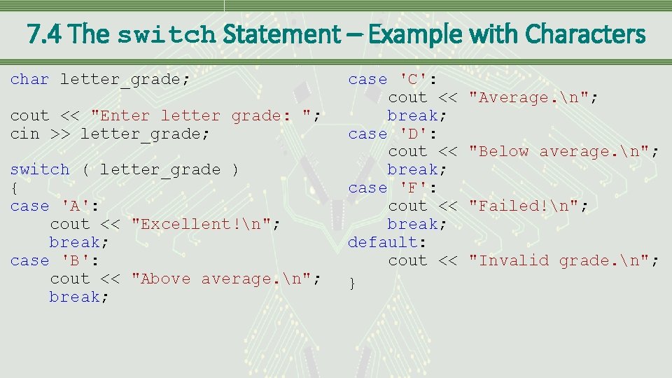 7. 4 The switch Statement – Example with Characters char letter_grade; cout << "Enter