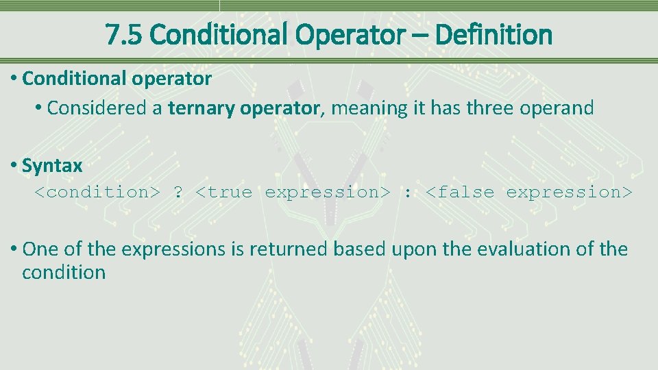 7. 5 Conditional Operator – Definition • Conditional operator • Considered a ternary operator,
