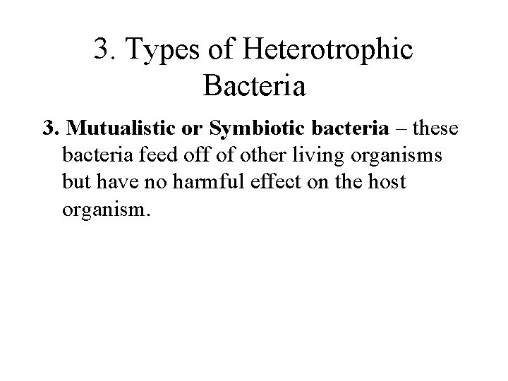 3. Types of Heterotrophic Bacteria 3. Mutualistic or Symbiotic bacteria – these bacteria feed