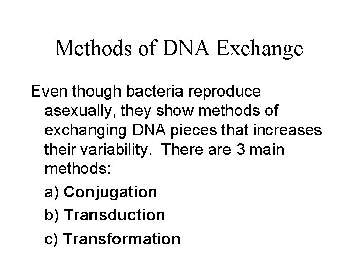 Methods of DNA Exchange Even though bacteria reproduce asexually, they show methods of exchanging