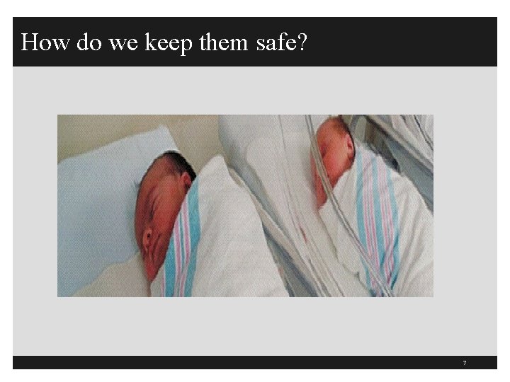 How do we keep them safe? 7 