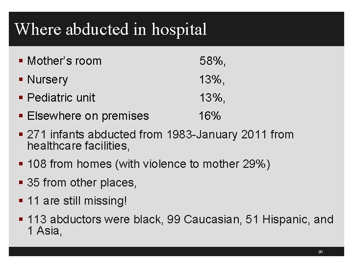 Where abducted in hospital § Mother’s room 58%, § Nursery 13%, § Pediatric unit