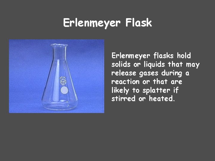 Erlenmeyer Flask Erlenmeyer flasks hold solids or liquids that may release gases during a Erlenmeyer Flask Erlenmeyer flasks hold solids or liquids that may release gases during a