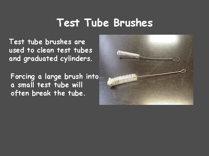 Test Tube Brushes Test tube brushes are used to clean test tubes and graduated