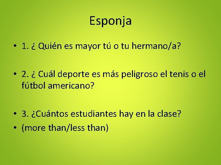 Esponja • 1. ¿ Quién es mayor tú o tu hermano/a? • 2. ¿