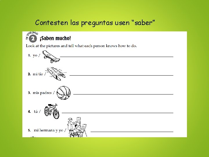 Contesten las preguntas usen “saber” 