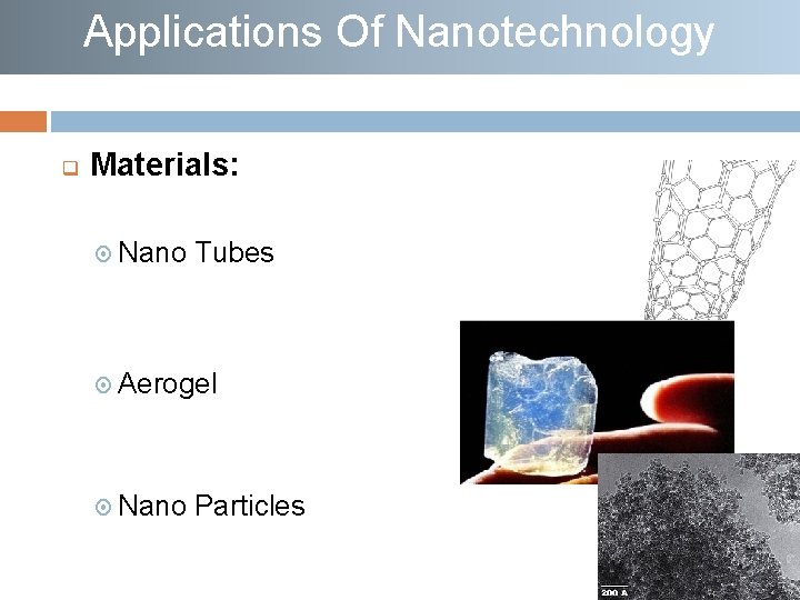 Applications Of Nanotechnology q Materials: Nano Tubes Aerogel Nano Particles 