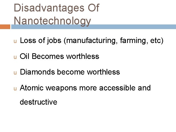 Disadvantages Of Nanotechnology u Loss of jobs (manufacturing, farming, etc) u Oil Becomes worthless