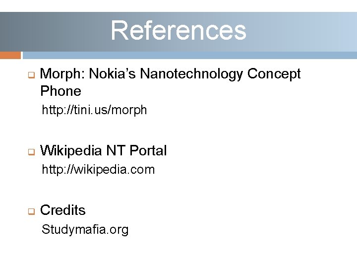 References q Morph: Nokia’s Nanotechnology Concept Phone http: //tini. us/morph q Wikipedia NT Portal