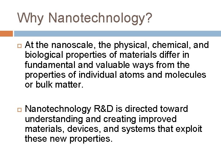 Why Nanotechnology? At the nanoscale, the physical, chemical, and biological properties of materials differ