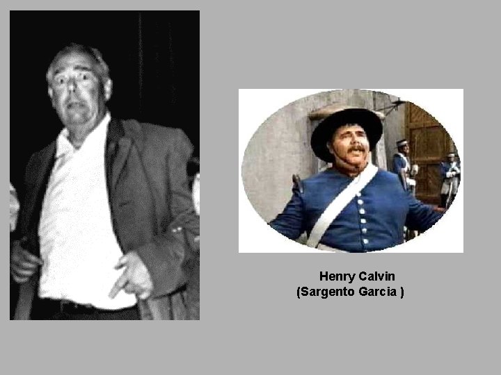 Henry Calvin (Sargento Garcia ) 