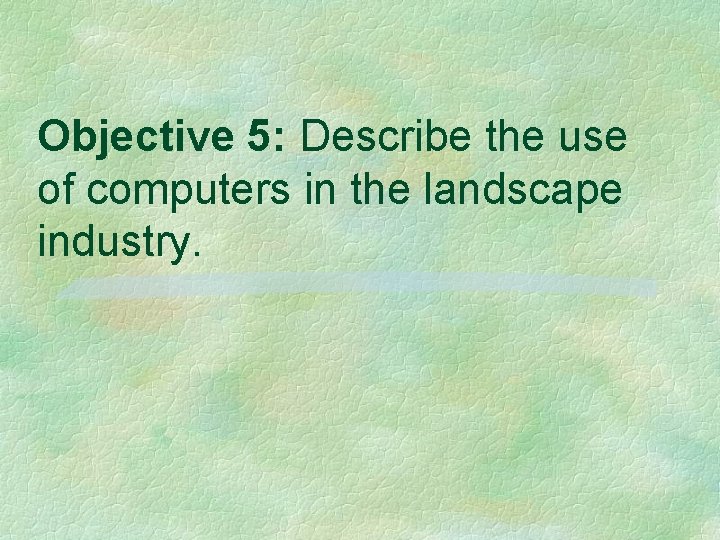 Objective 5: Describe the use of computers in the landscape industry. 