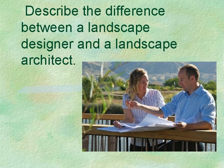 Describe the difference between a landscape designer and a landscape architect. 