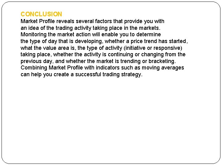 CONCLUSION Market Profile reveals several factors that provide you with an idea of the