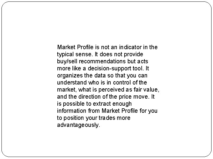 Market Profile is not an indicator in the typical sense. It does not provide