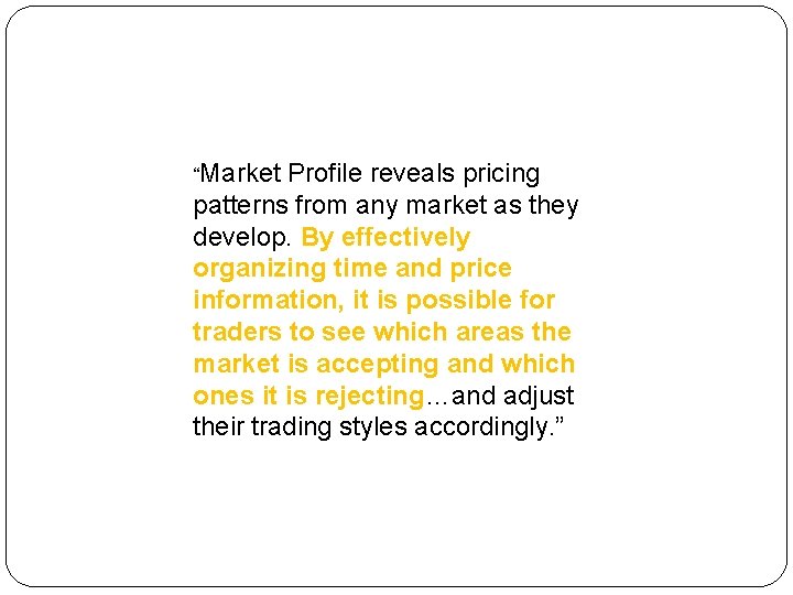 “Market Profile reveals pricing patterns from any market as they develop. By effectively organizing